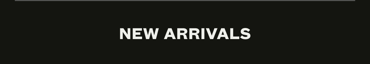 NEW ARRIVALS