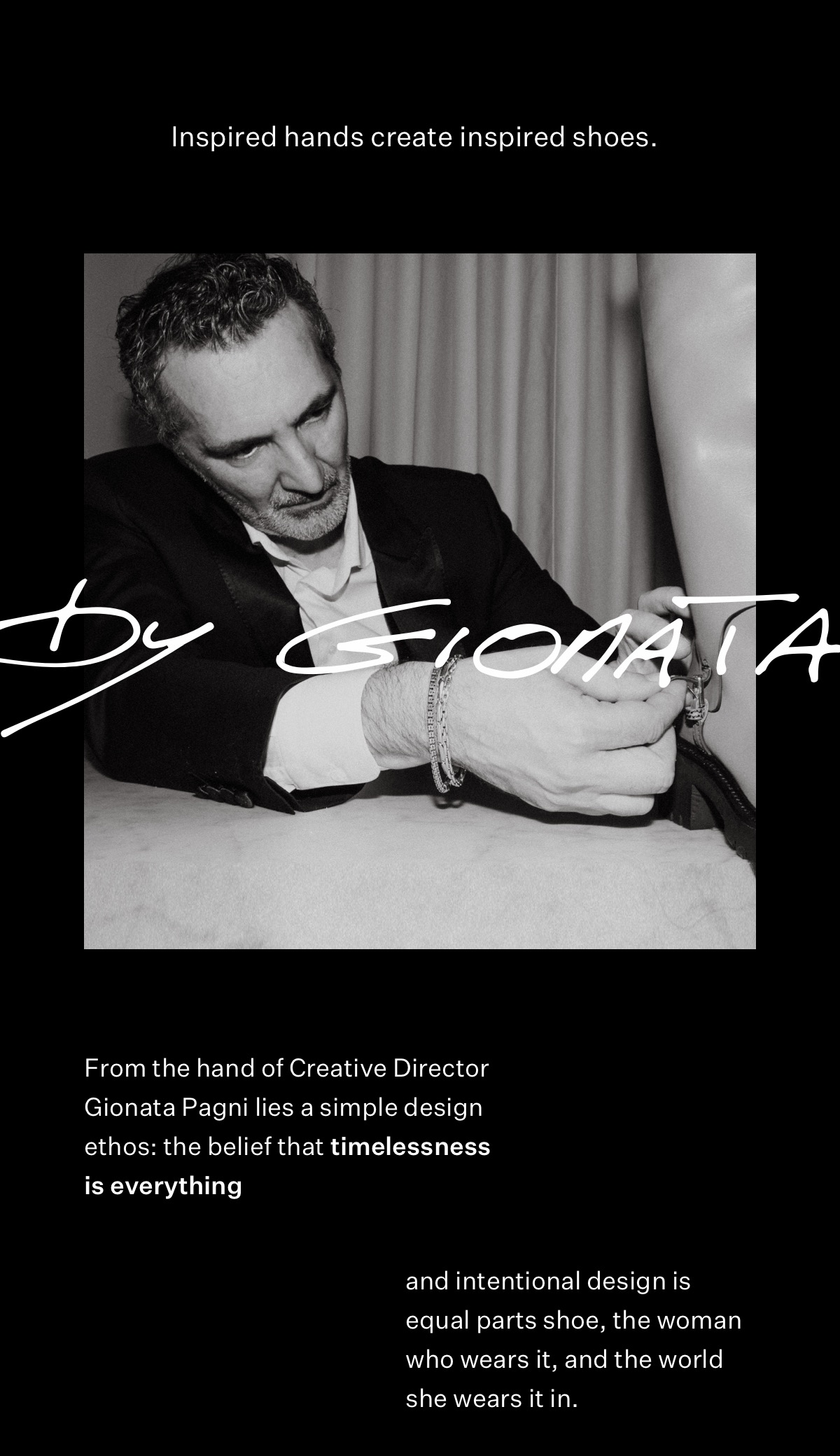 By Gionata. Inspired Hands Create Inspired Shoes. | From The Hand Of Creative Visionary Gionata Pagni Lies A Simple Design Ethos: The Belief That Timelessness Is Everything And Intentional Design Is Equal Parts Shoe, The Woman Who Wears It, And The World She Wears It In.