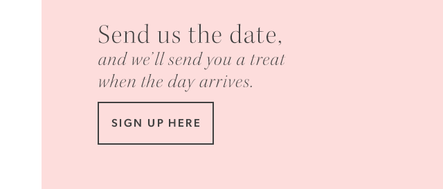 Send us the date, and we'll send you a treat when the day arrives. Sign up here.