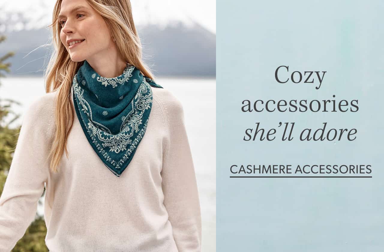 Cozy accessories she’ll adore. CASHMERE ACCESSORIES.