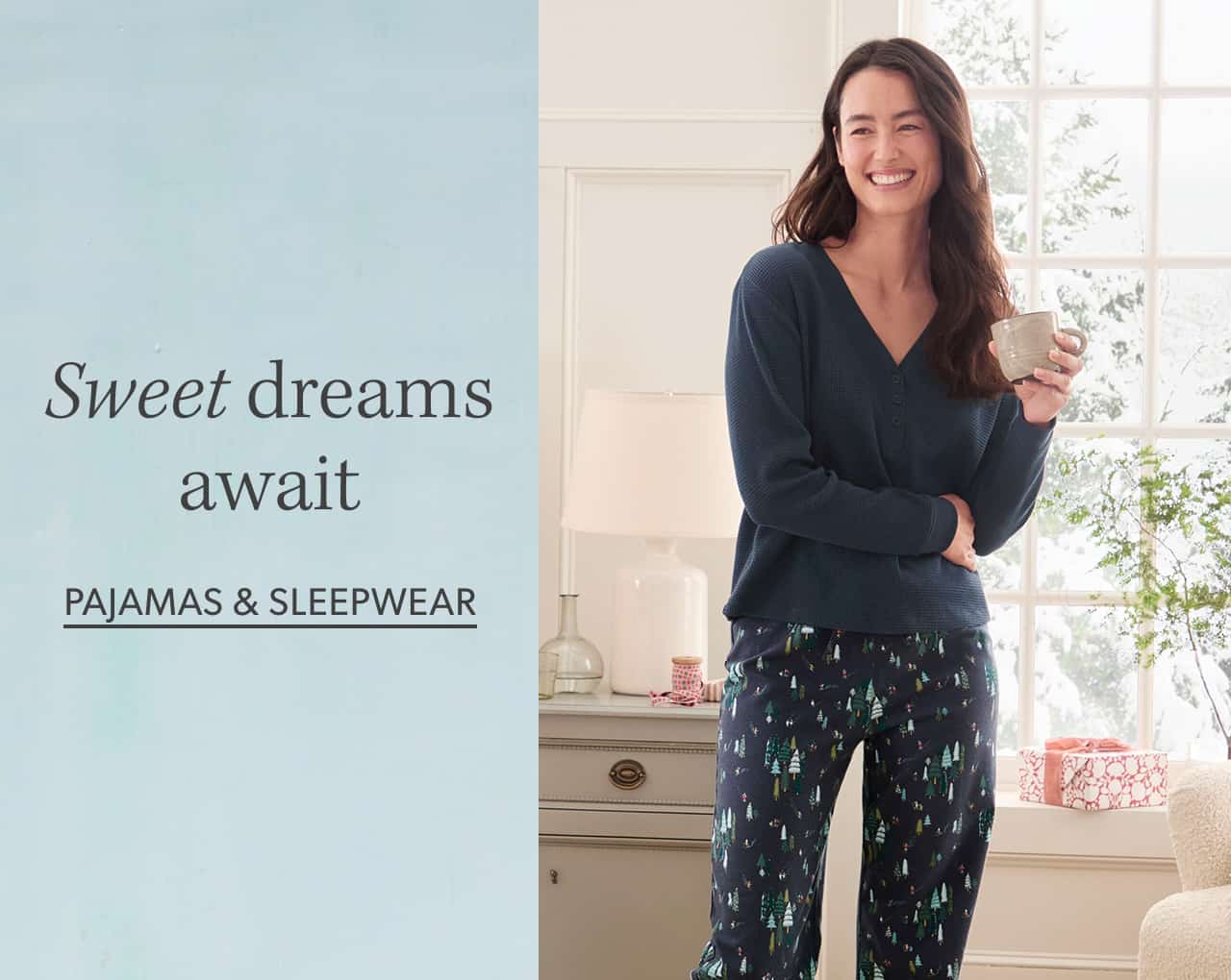 Sweet dreams await. PAJAMAS & SLEEPWEAR.
