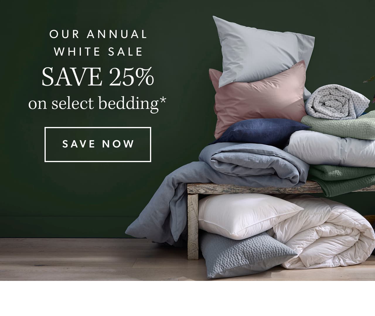 Our annual white sale Save 25% on select bedding* save now