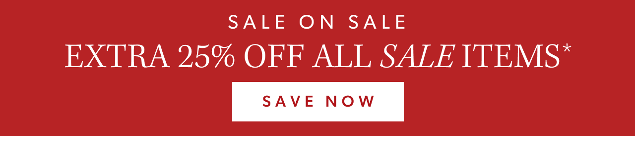 Sale on sale. Extra 25% off all sale items. Save Now