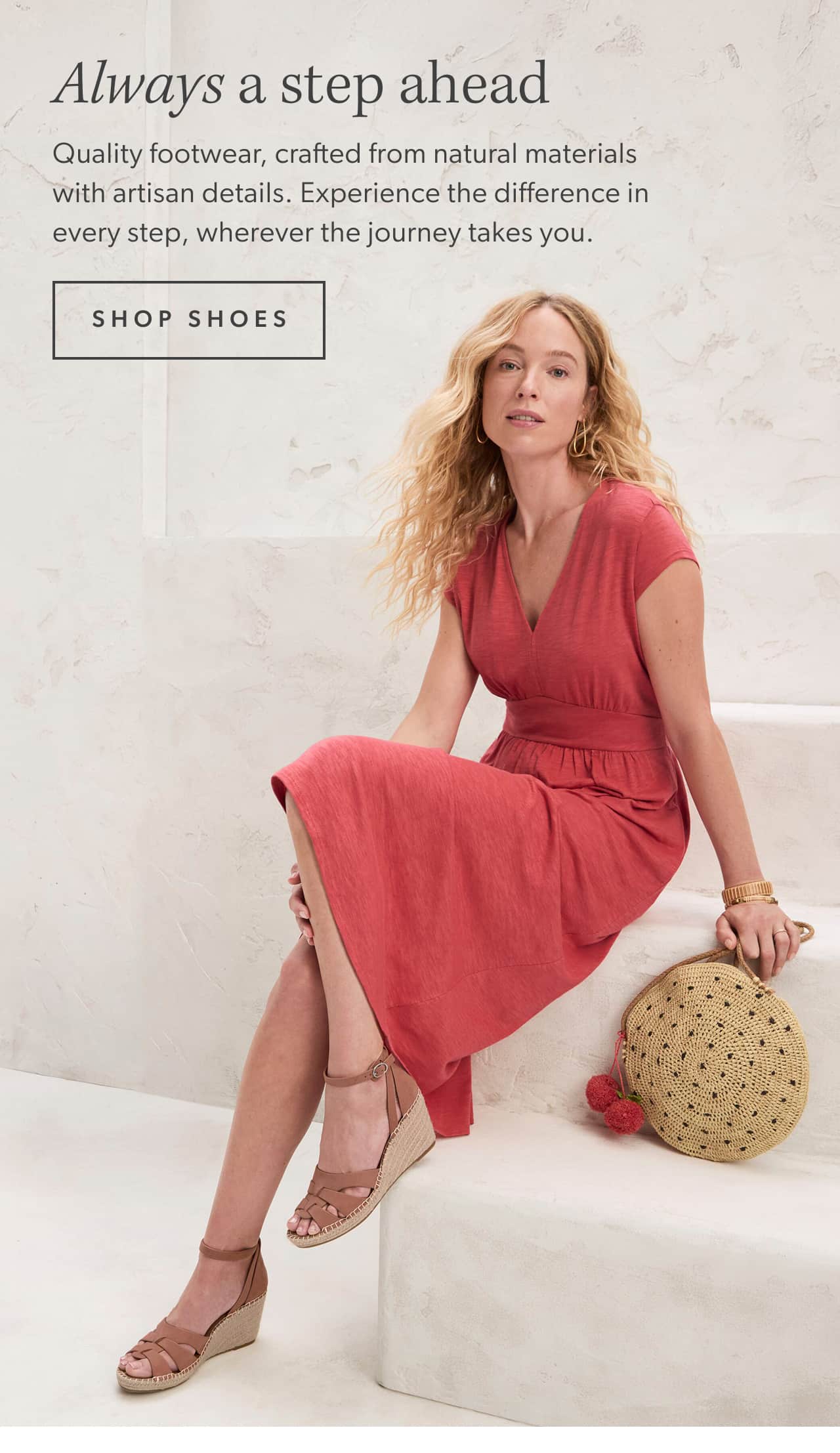 Always a step ahead. Quality footwear, crafted from natural materials with artisan details. Experience the difference in every step, wherever the journey takes you. Shop shoes.