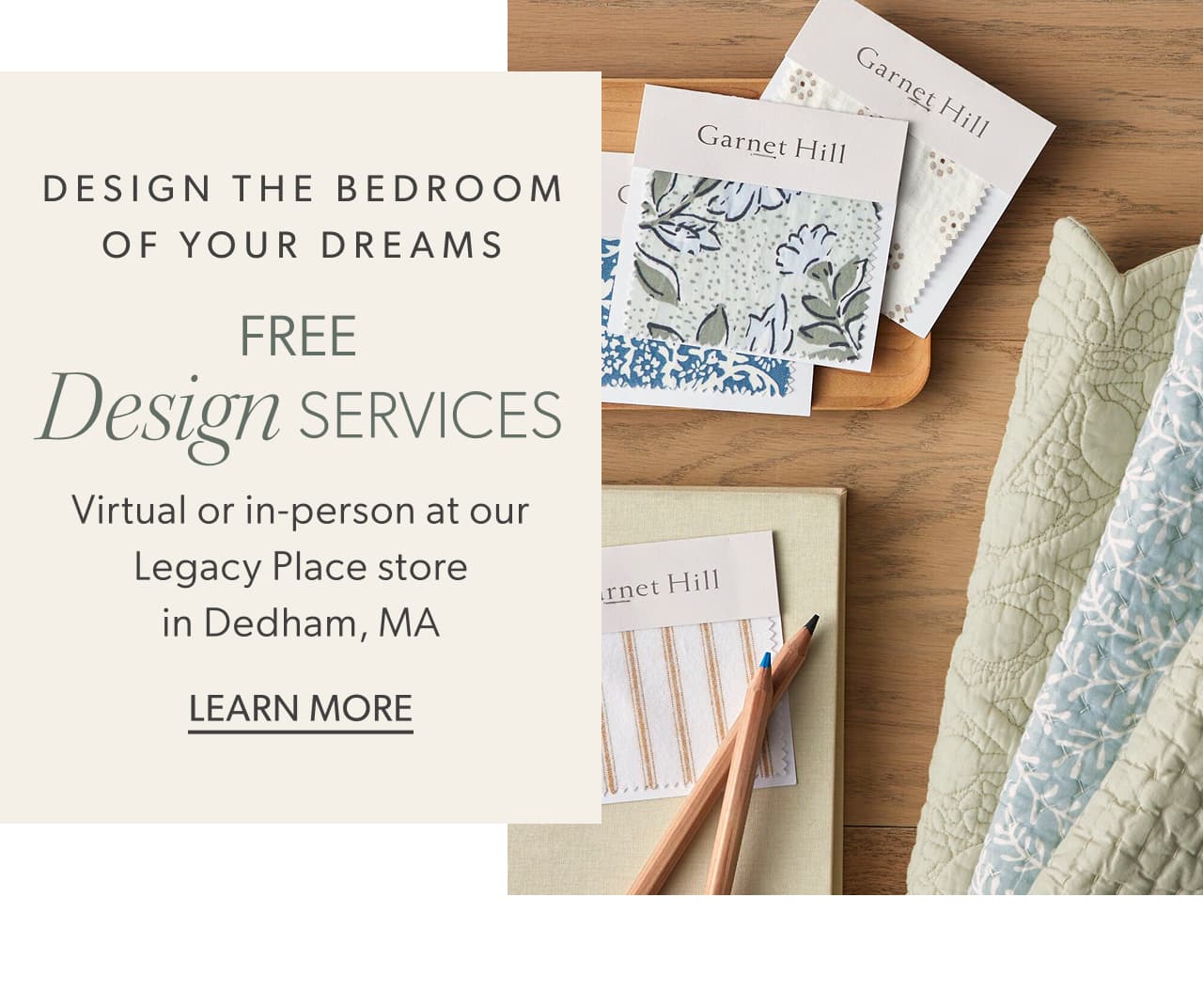 Design the bedroom of your dreams. Free Design Services. Virtual or in-person at our Legacy Place store in Dedham, MA. Learn More