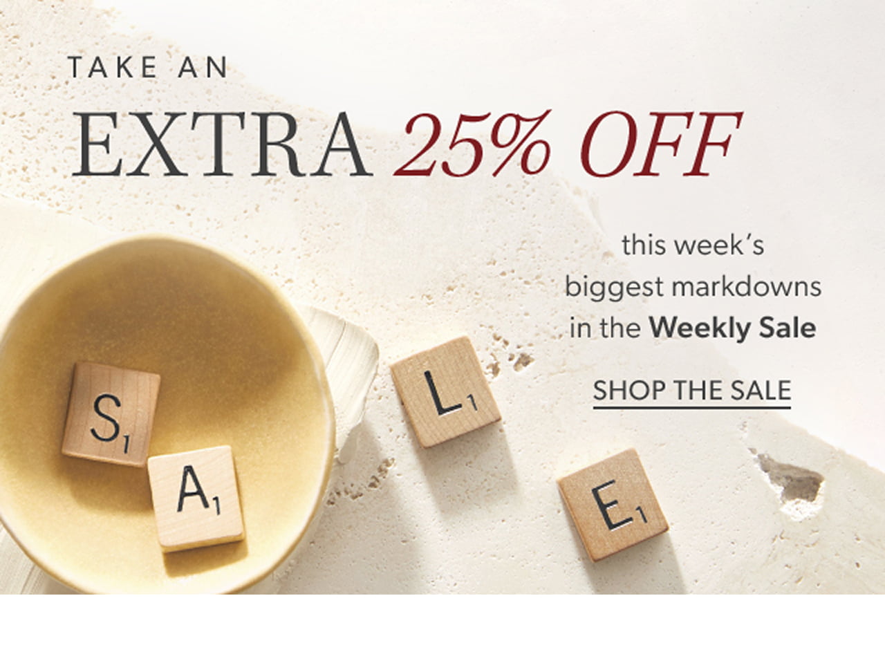 Take an Extra 25% OFF this week's biggest markdowns in the Weekly Sale. Shop the Sale.