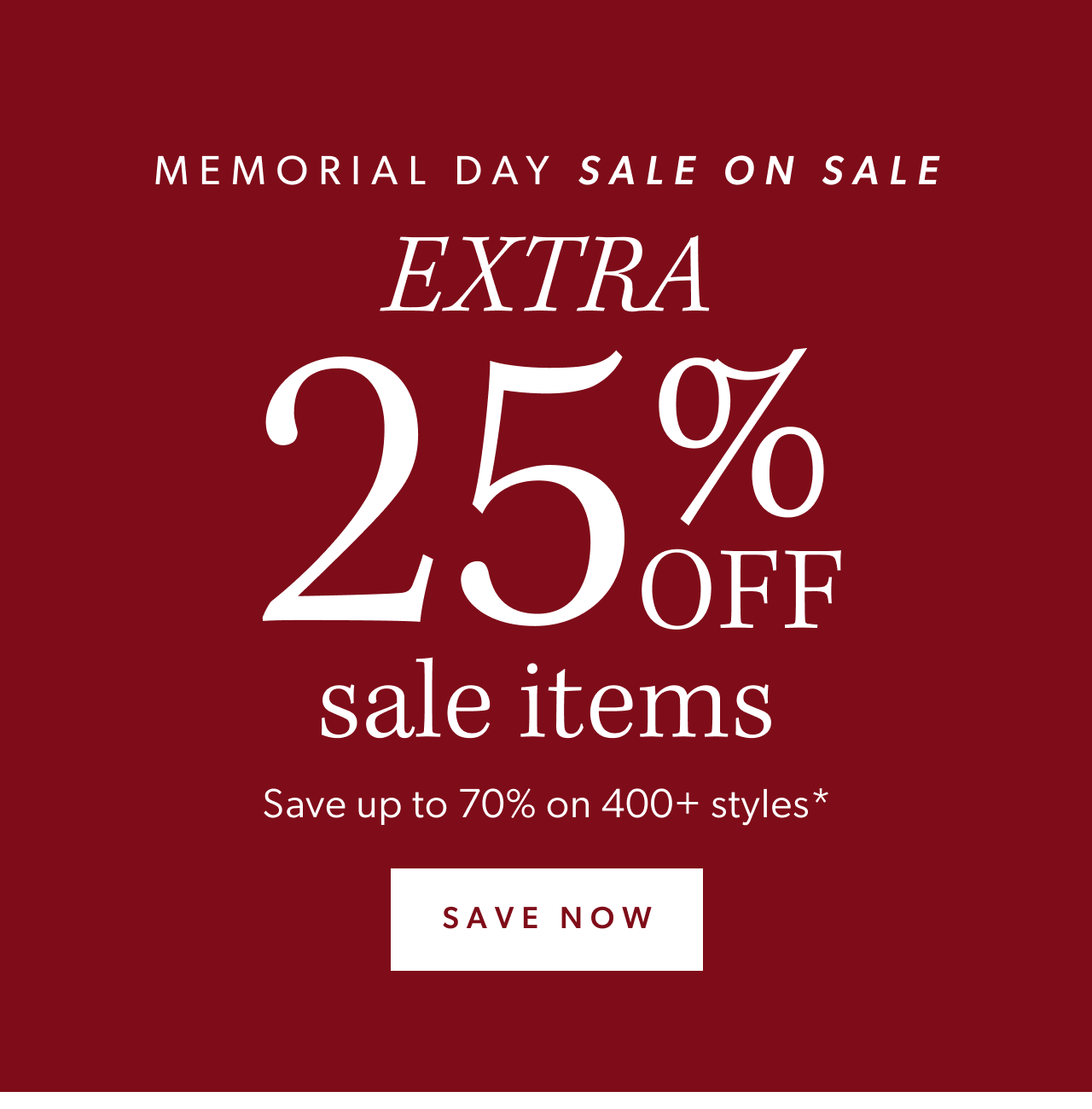 Memorial Day SALE ON SALE EXTRA 25% off sale items save up to 70% on 400+ styles. Save now.