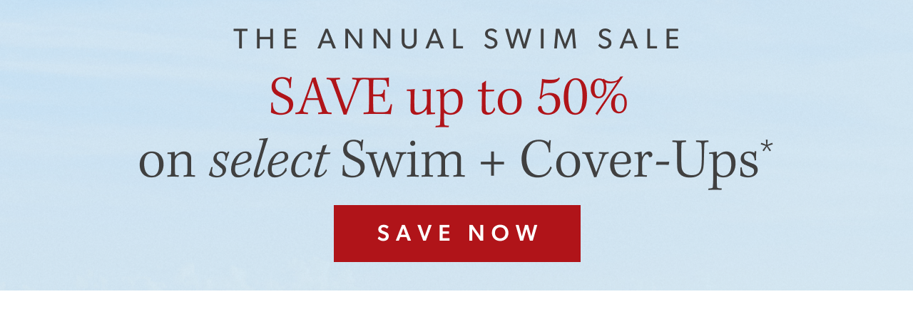 The Annual Swim Sale. SAVE up to 50% on select swim + cover-ups. Save Now