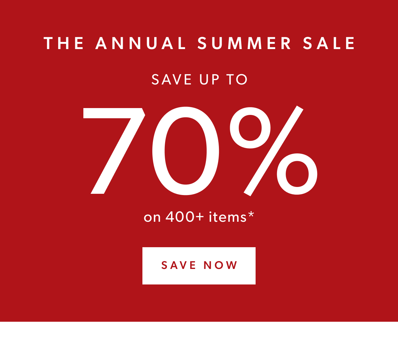 The Annual Summer Sale. Save up to 70% on 400+ items. Save now.