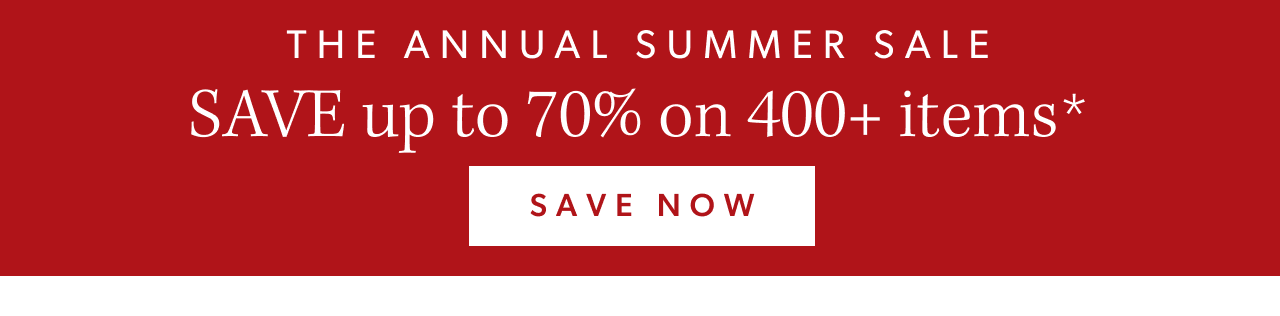 The Annual Summer Sale. Save up to 70% on 400+ items. Save now.