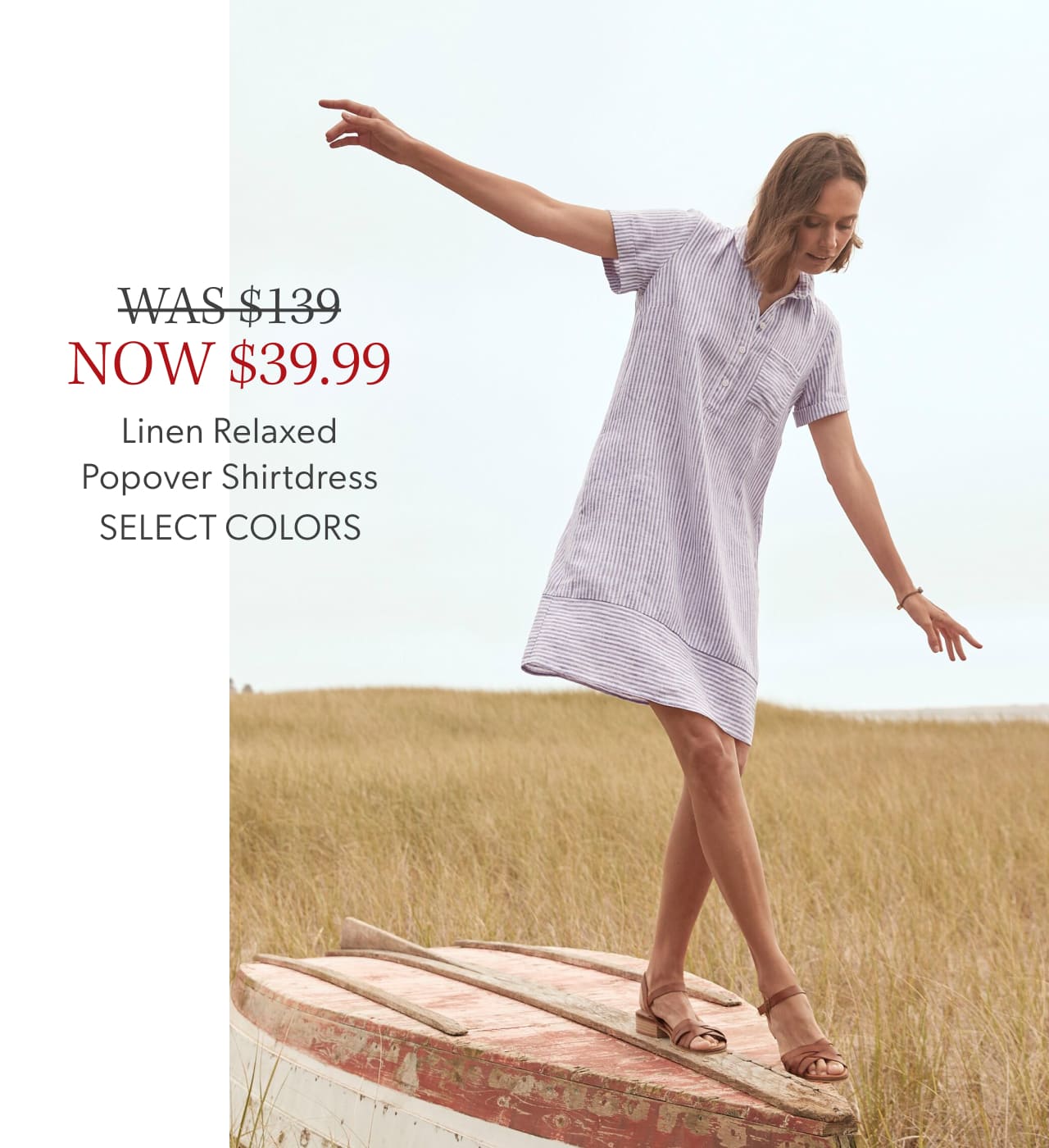Was $139, Now $39.99. Linen Relaxed Popover Shirtdress SELECT COLORS