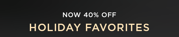 Now 40% OFF Holiday Favorites