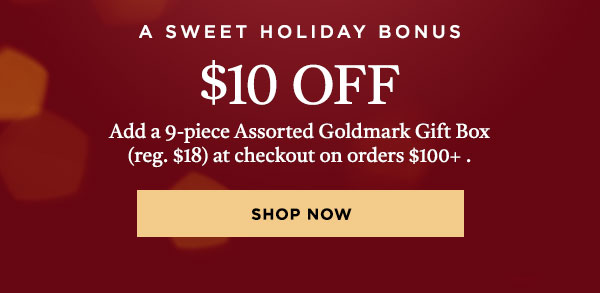 Add a 9-piece Assorted Goldmark Gift Box (reg. $18) at checkout on orders $100+.