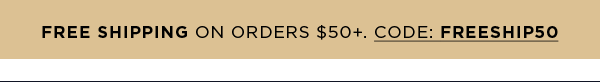 Free Shipping On Orders $50+. CODE: FREESHIP50