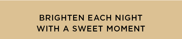 Brighten Each Night With A Sweet Moment