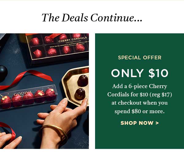 The Deals Continue... Special Off: Only $10. Add A 6PC. Cherry Cordials for $10 at checkout when you spend $80 or more.