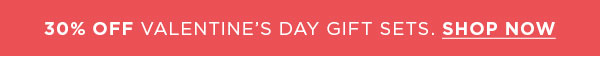 30% Off Valentine's Day Gift Sets. Shop Now >