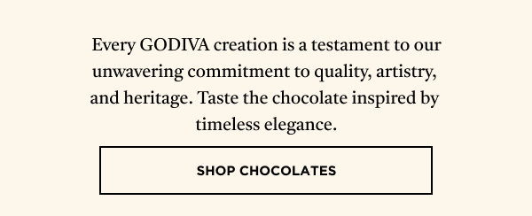 Every GODIVA creation is a testament to our unwavering commitment to quality, artistry, and heritage. Taste the chocolate inspired by timeless elegance.