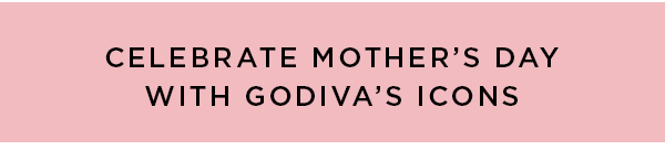 Celebrate Mother's Day with GODIVA's Icons