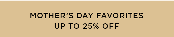 Mother's Day Favorites Up to 25% Off