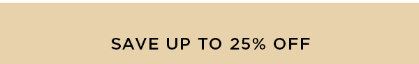 SAVE UP TO 25% OFF