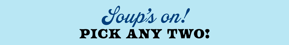 Pick any 2 soups!