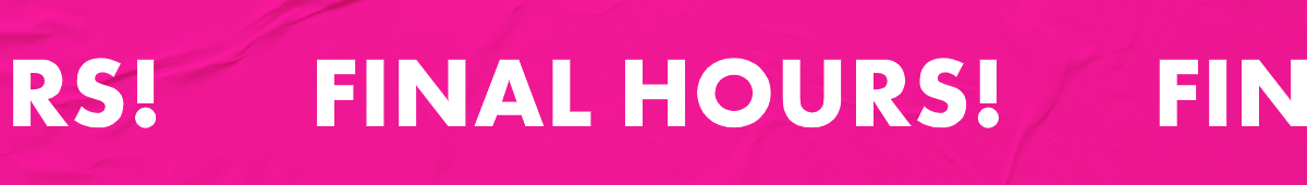 Final Hours!
