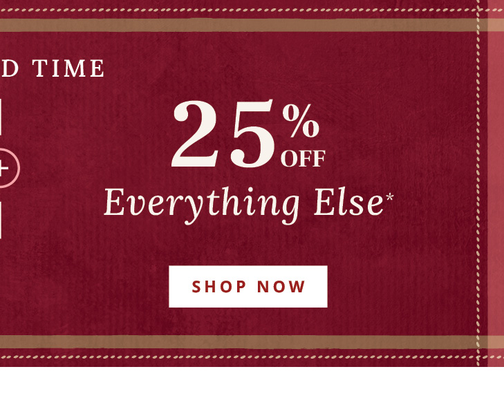 25% Off Everything Else*