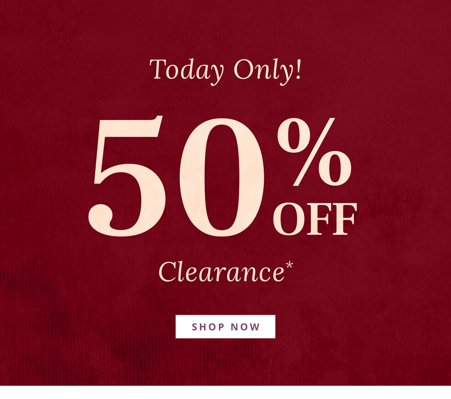 Today Only! 50% Off Clearance*