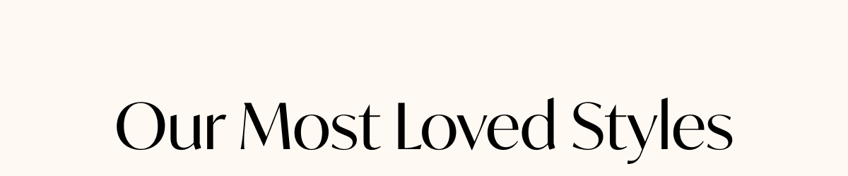 Our Most Loved Styles