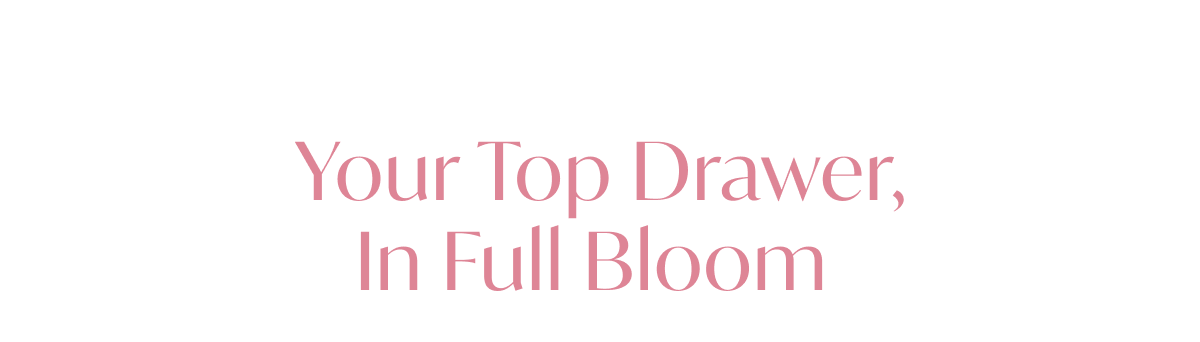 Your Top Drawer, In Full Bloom 