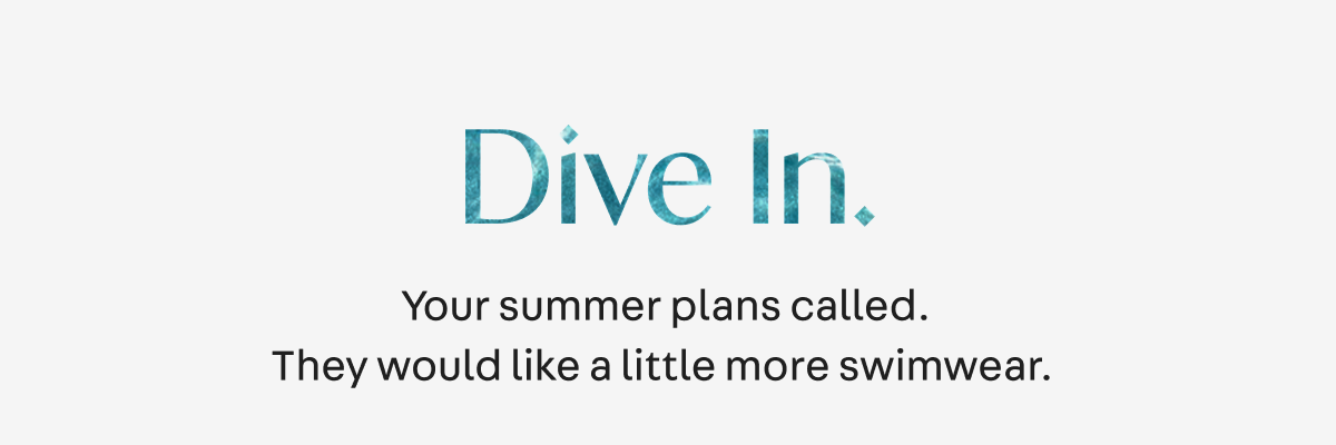 Dive in. Your summer plans called. 