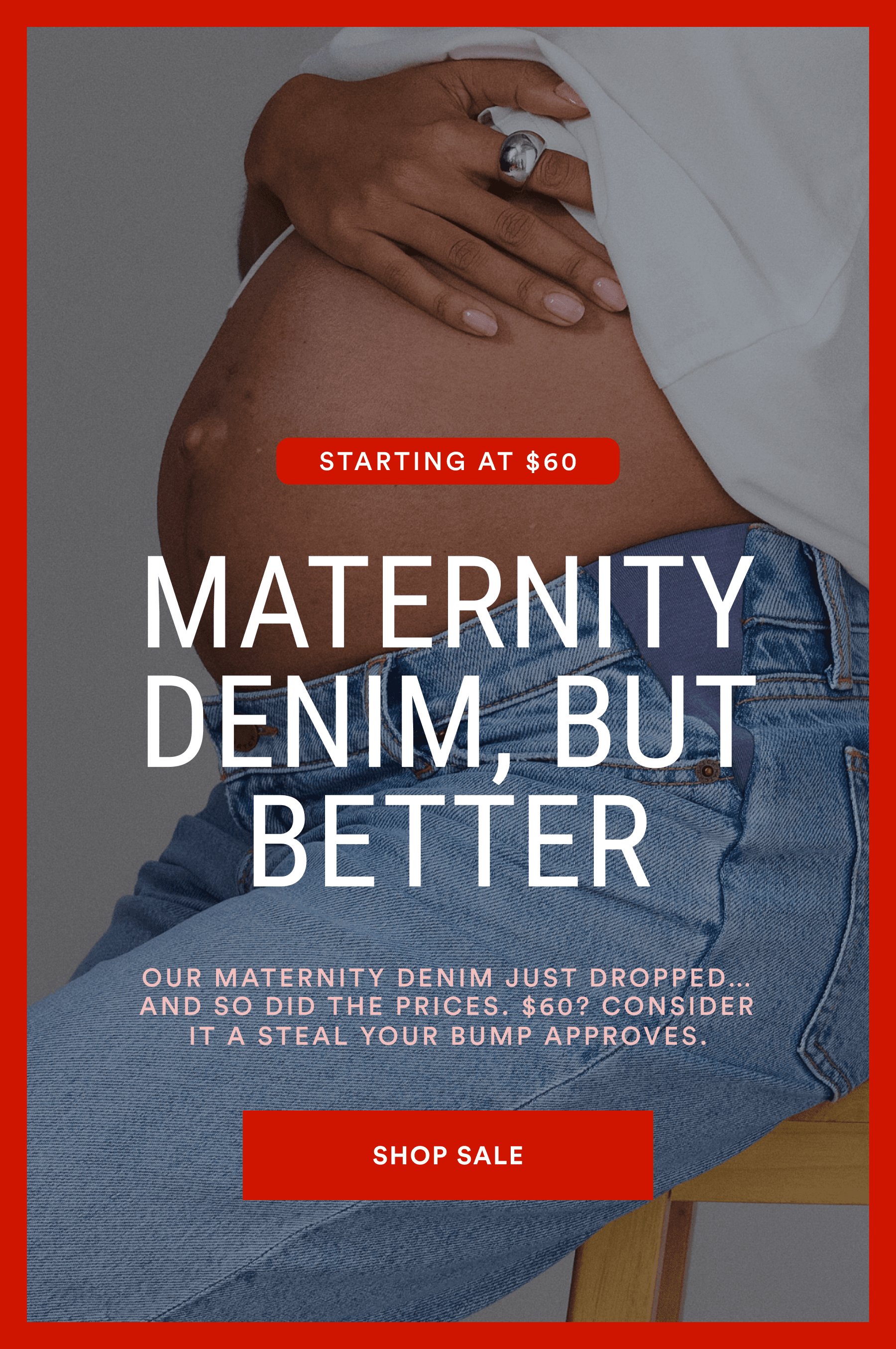 starting at $60 - maternity denim, but better - shop sale