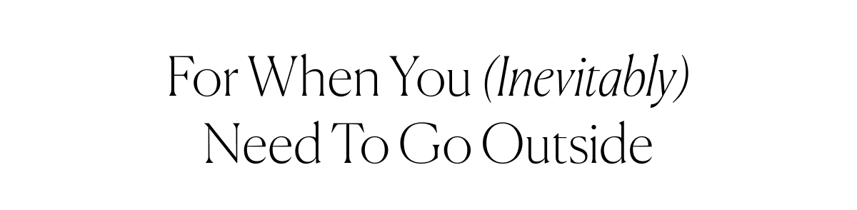 For When You Inevitably Need to Go Outside