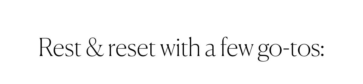 Rest & Reset with a few go-tos