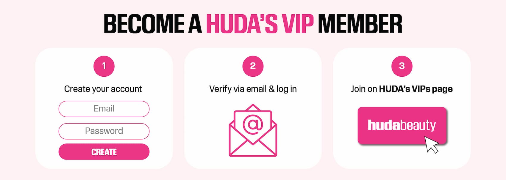 BECOME A HUDA'S VIP MEMBER