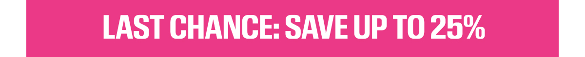 Last chance: save up to 25%