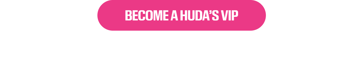 BECOME A HUDA'S VIP