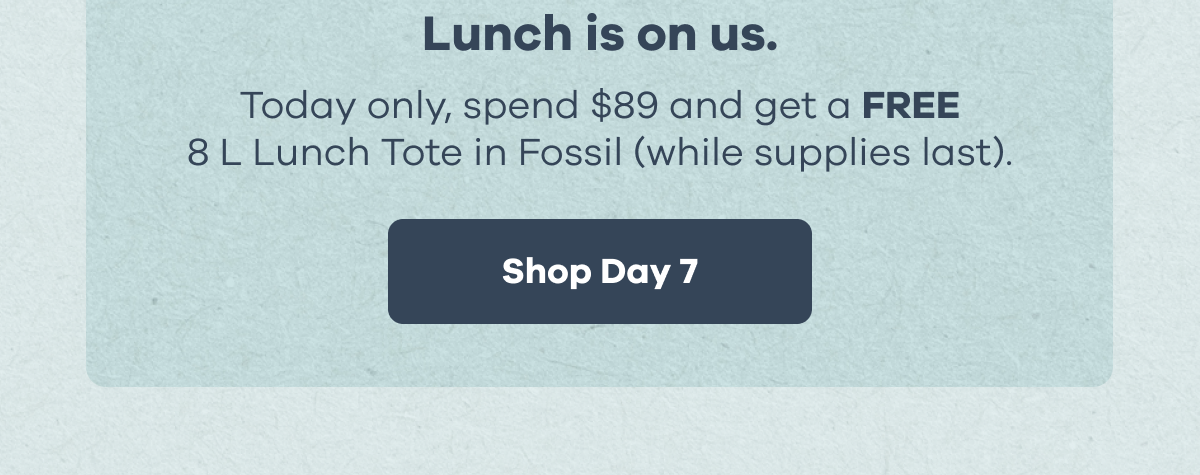 Lunch is on us. Today only, spend $89 and get a FREE 8 L Lunch Tote in Fossil (while supplies last). | Shop Day 7