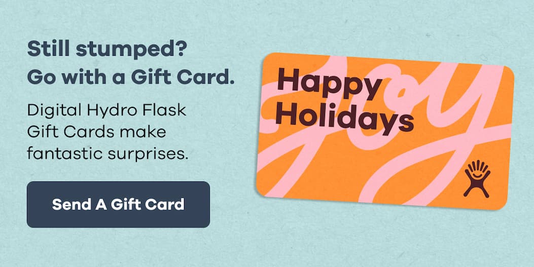 Still stumped? Go with a Gift Card. Digital Hydro Flask Gift Cards make fantastic surprises. | Send A Gift Card