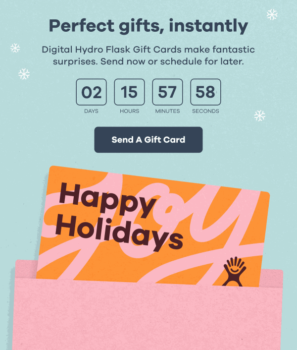 Perfect gifts, instantly. Digital Hydro Flask Gift Cards make fantastic surprises. Send now or schedule for later | Send A Gift Card