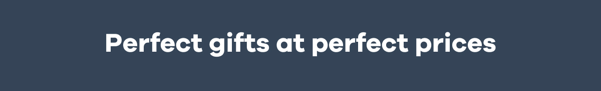 Perfect gifts at perfect prices.