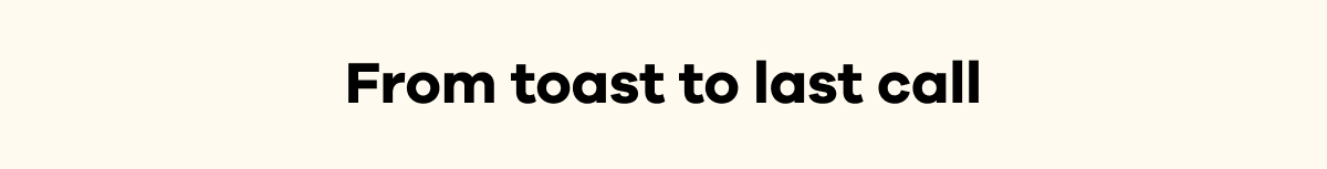 From toast to last call