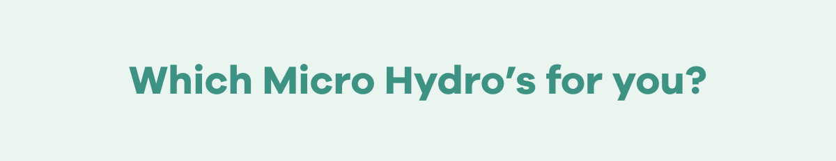 Which Micro Hydro’s for you?