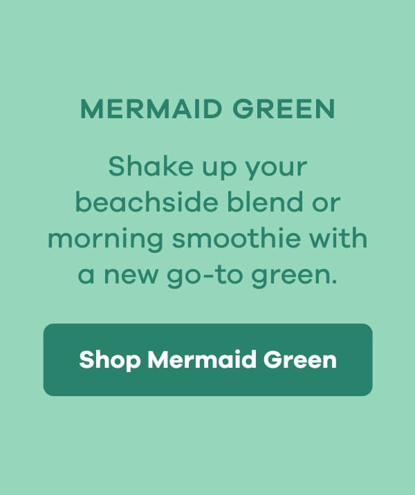 MERMAID GREEN. Shake up your beachside blend or morning smoothie with a new go-to green. | Shop Mermaid Green