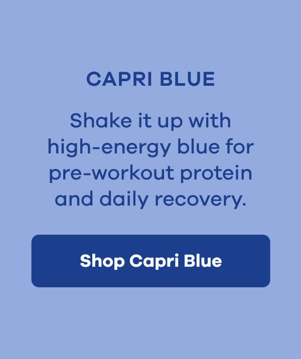 CAPRI BLUE Shake it up with high-energy blue for pre-workout protein and daily recovery. | Shop Capri Blue