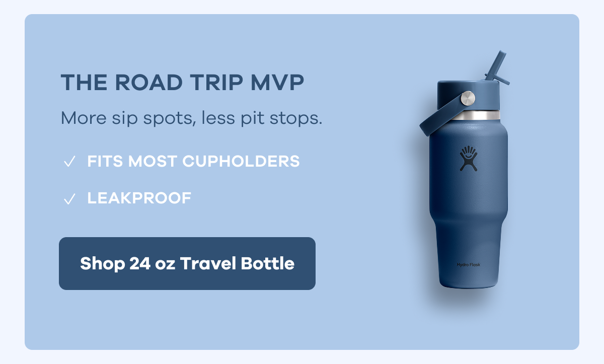 THE ROAD TRIP MVP. More sip spots, less pit stops. | Shop 24 oz Travel Bottle
