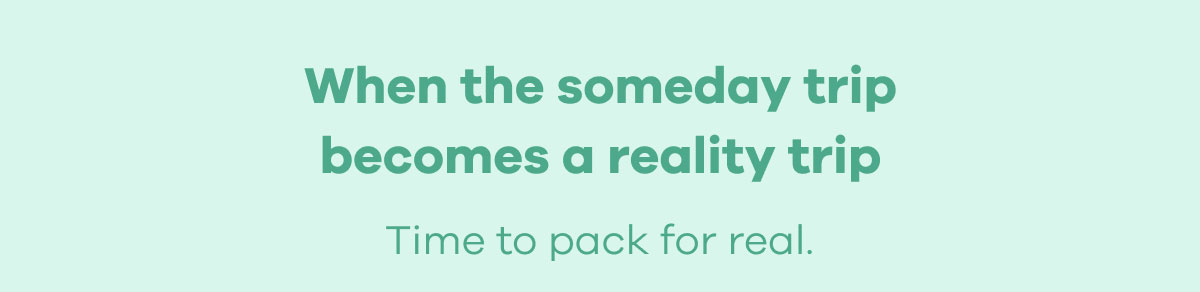 When the someday trip becomes a reality trip. Time to pack for real.