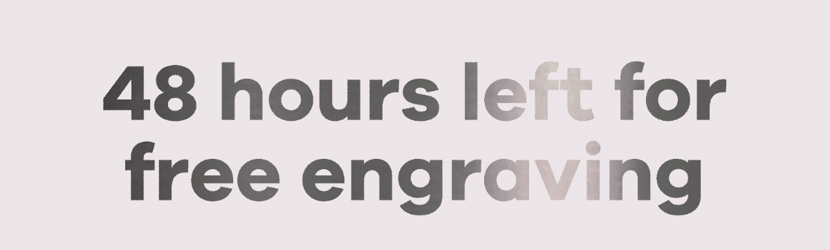 48 hours left for free engraving