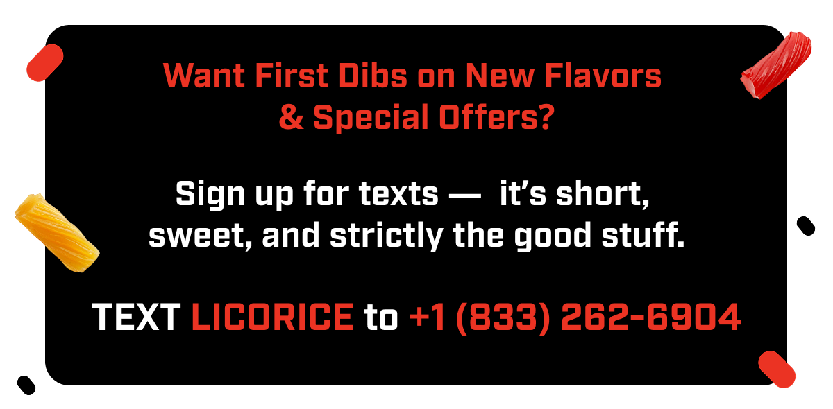 Text LICORICE to +1 (833) 262-6904 